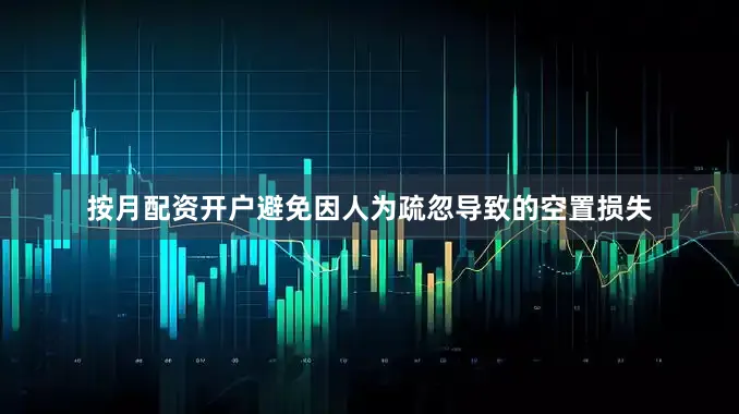 按月配资开户避免因人为疏忽导致的空置损失
