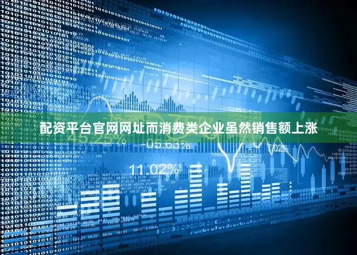 配资平台官网网址而消费类企业虽然销售额上涨