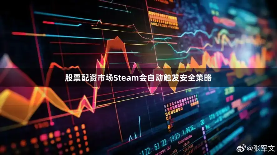 股票配资市场Steam会自动触发安全策略