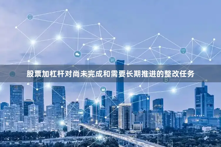 股票加杠杆对尚未完成和需要长期推进的整改任务