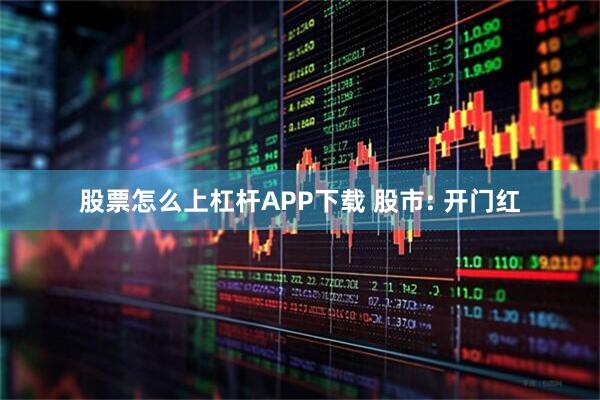 股票怎么上杠杆APP下载 股市: 开门红
